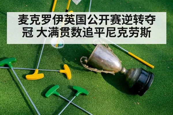 麦克罗伊英国公开赛逆转夺冠 大满贯数追平尼克劳斯