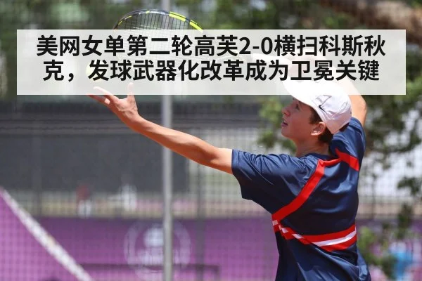 美网女单第二轮高芙2-0横扫科斯秋克，发球武器化改革成为卫冕关键
