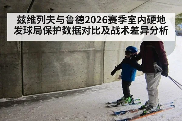 兹维列夫与鲁德2026赛季室内硬地发球局保护数据对比及战术差异分析